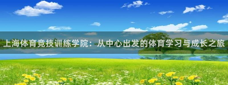 球王会体育：上海体育竞技训练学院：从中心出发的体育学习与成长之旅