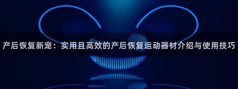 注册tp官方正版app:产后恢复新宠:实用且高效的产后恢复运